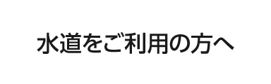 水道をご利用の方へ